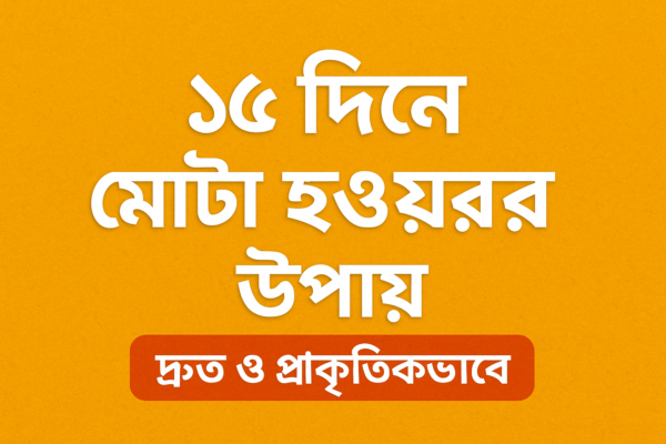 ১৫ দিনে মোটা হওয়ার উপায়: দ্রুত ও প্রাকৃতিকভাবে ওজন বাড়ানোর সম্পূর্ণ গাইড